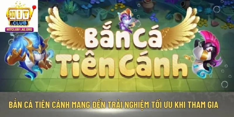 Bắn Cá Tiên Cánh mang đến trải nghiệm tối ưu khi tham gia