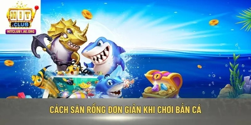 Cách săn rồng đơn giản khi chơi bắn cá