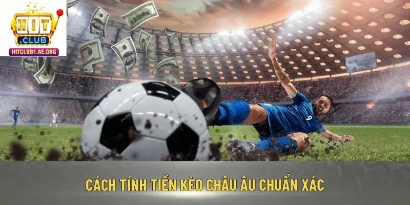 Cách tính tiền kèo châu Âu chuẩn xác