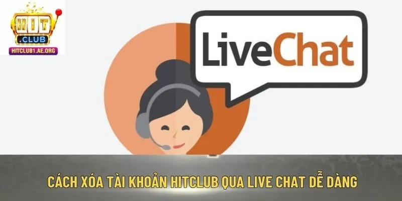 Cách xóa tài khoản Hitclub qua live chat dễ dàng