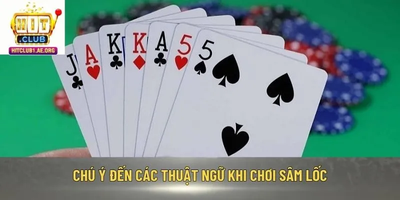 Chú ý đến các thuật ngữ khi chơi Sâm Lốc