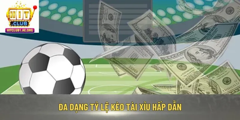 Đa dạng tỷ lệ kèo Tài Xỉu hấp dẫn