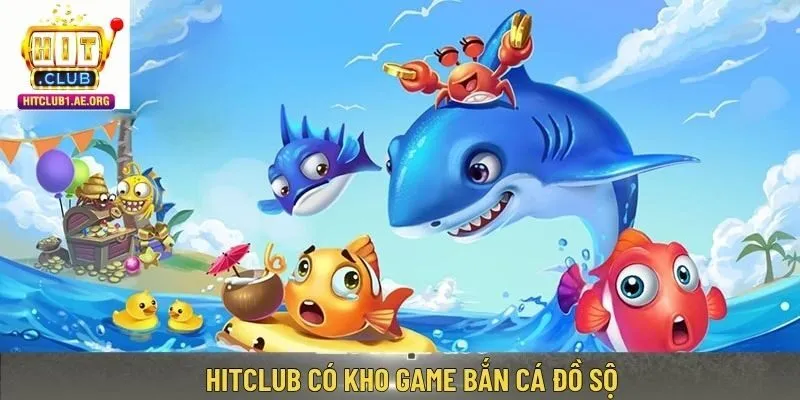 Hitclub có kho game bắn cá đồ sộ