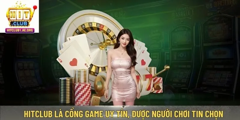Hitclub là cổng game uy tín, được người chơi tin chọn