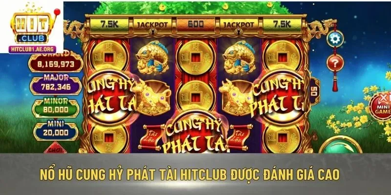 Nổ hũ Cung Hỷ Phát Tài Hitclub được đánh giá cao