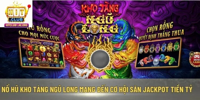 Nổ hũ Kho Tàng Ngũ Long mang đến cơ hội săn jackpot tiền tỷ