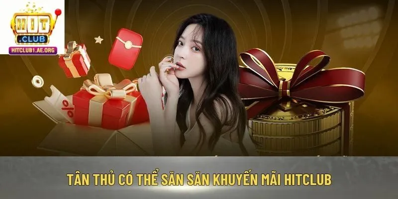 Tân thủ có thể săn săn khuyến mãi Hitclub